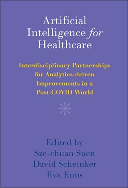 Artificial Intelligence for Healthcare : Interdisciplinary Partnerships for Analytics-driven Improvements in a Post-COVID World (Hardcover)
