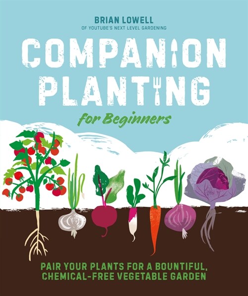 Companion Planting for Beginners: Pair Your Plants for a Bountiful, Chemical-Free Vegetable Garden (Paperback)