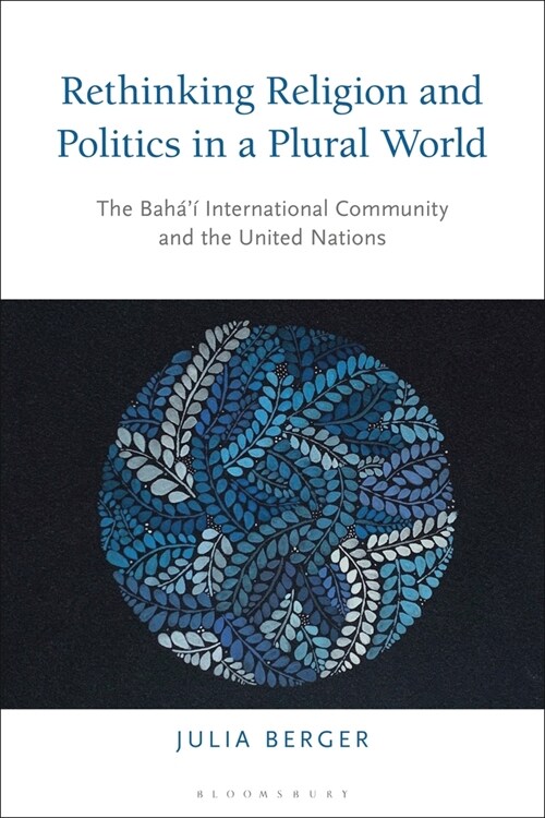 Rethinking Religion and Politics in a Plural World : The Baha’i International Community and the United Nations (Paperback)