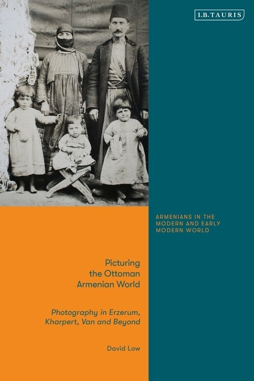 Picturing the Ottoman Armenian World : Photography in Erzerum, Harput, Van and Beyond (Hardcover)