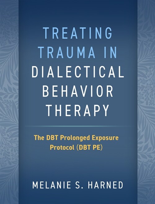Treating Trauma in Dialectical Behavior Therapy: The Dbt Prolonged Exposure Protocol (Dbt Pe) (Paperback)