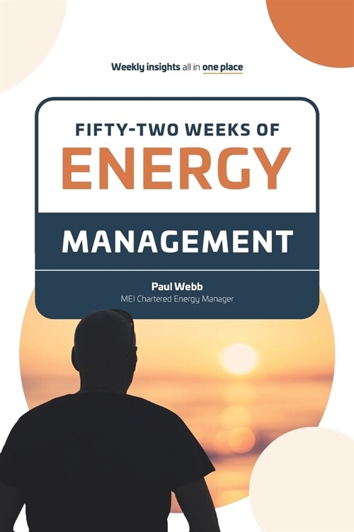 Fifty -Two Weeks of Energy Management: Energy Insights into the eyes and ears of an energy expert (Paperback)