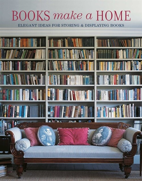 Books Make A Home : Elegant Ideas for Storing and Displaying Books (Hardcover)