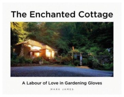 The Enchanted Cottage : A Labour of Love in Gardening Gloves (Hardcover)