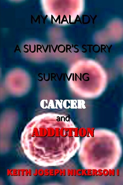 My Malady: A Survivors Story: Surviving Cancer & Addiction (Paperback)