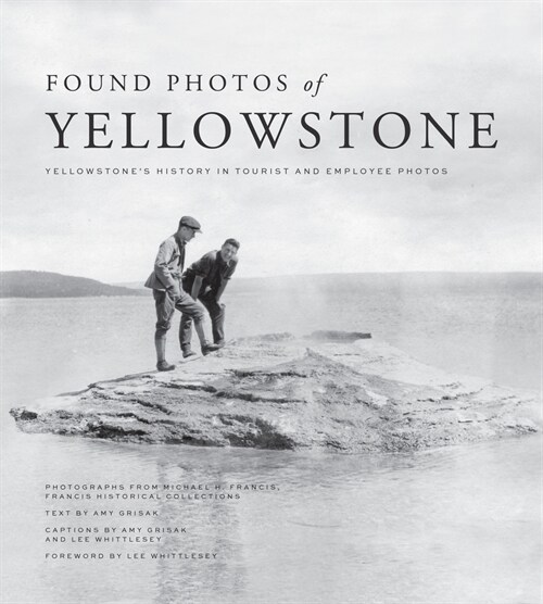 Found Photos of Yellowstone: Yellowstones History in Tourist and Employee Photos (Paperback)