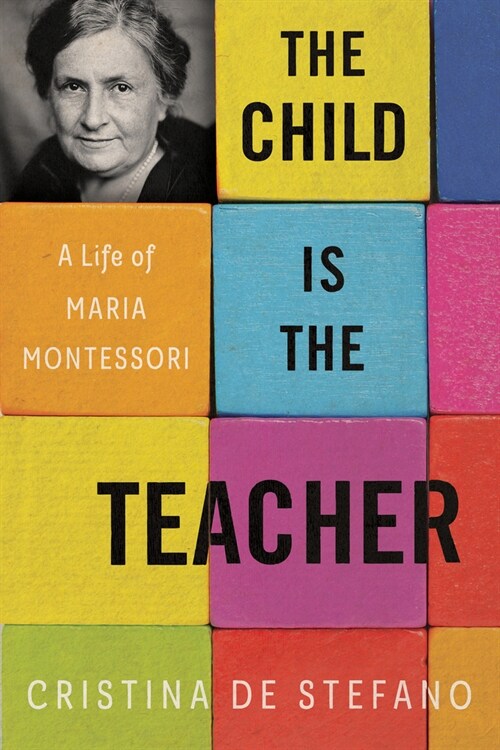 The Child Is the Teacher: A Life of Maria Montessori (Hardcover)