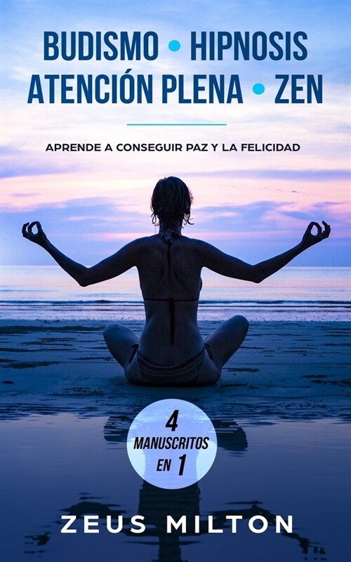 Budismo - Hipnosis - Atenci? Plena - Zen: Aprende a Conseguir Paz y la Felicidad - 4 Manuscritos en 1 (Paperback)