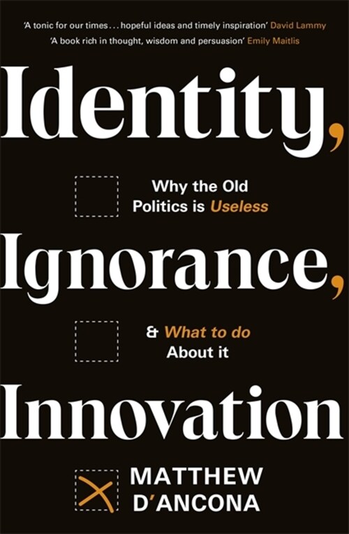 Identity, Ignorance, Innovation : Why the old politics is useless - and what to do about it (Paperback)