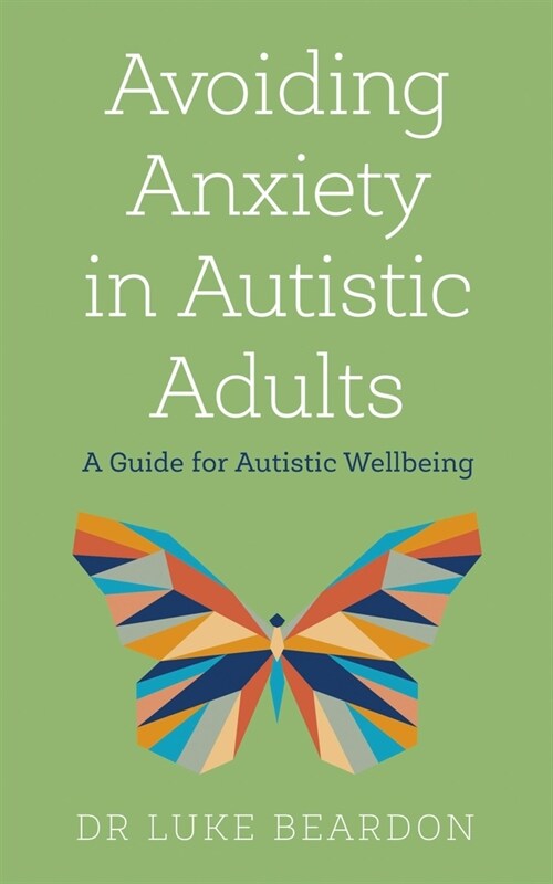 Avoiding Anxiety in Autistic Adults : A Guide for Autistic Wellbeing (Paperback)