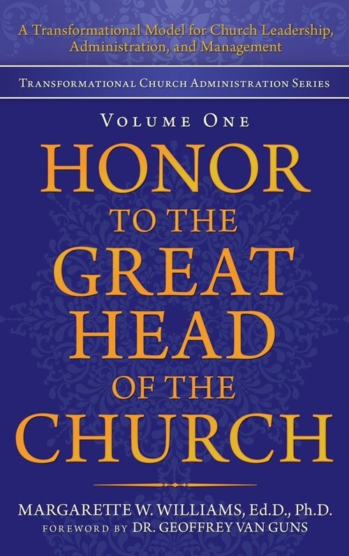 Honor to the Great Head of the Church: A Transformational Model for Church Leadership, Administration, and Management (Hardcover)