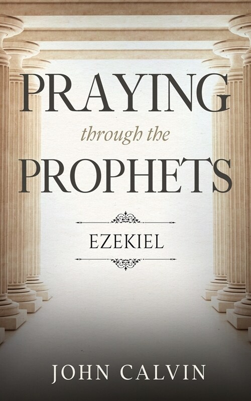 Praying through the Prophets: Ezekiel: Worthwhile Life Changing Bible Verses & Prayer (Paperback)