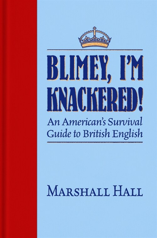 Blimey, Im Knackered!: An Americans Survival Guide to British English (Paperback)