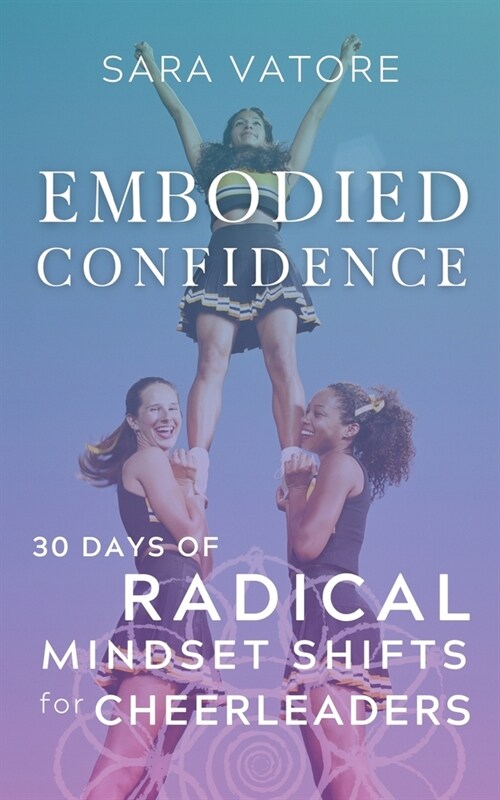 Embodied Confidence: 30 Days of Radical Mindset Shifts for Cheerleaders (Paperback)