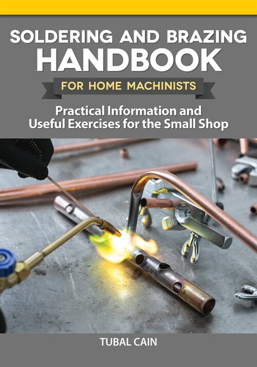 Soldering and Brazing Handbook for Home Machinists: Practical Information and Useful Exercises for the Small Shop (Paperback)