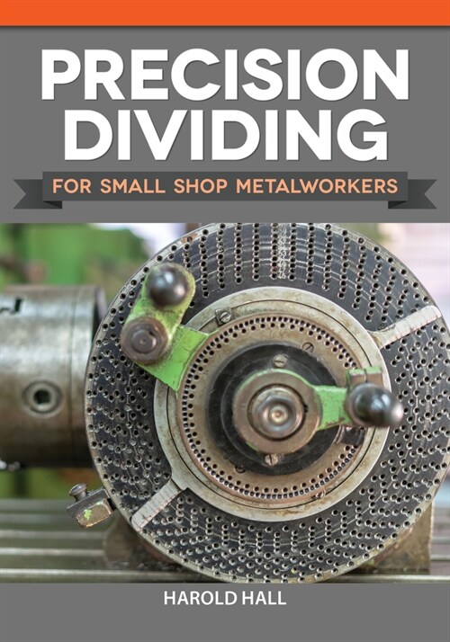 Precision Dividing for Small Shop Metalworkers (Paperback)