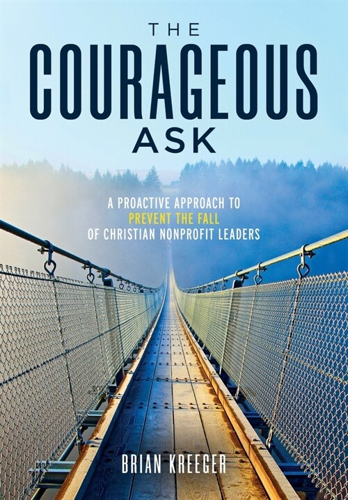 The Courageous Ask: A Proactive Approach to Prevent the Fall of Christian Nonprofit Leaders (Hardcover)