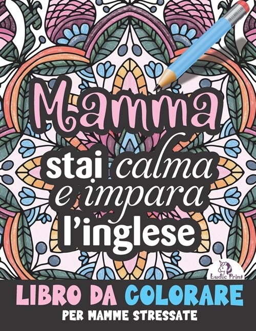 MAMMA stai calma e impara linglese: libro da colorare per mamme stressate (Paperback)
