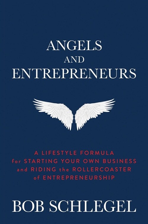 Angels and Entrepreneurs: A Lifestyle Formula for Starting Your Own Business and Riding the Rollercoaster of Entrepreneurship (Hardcover)