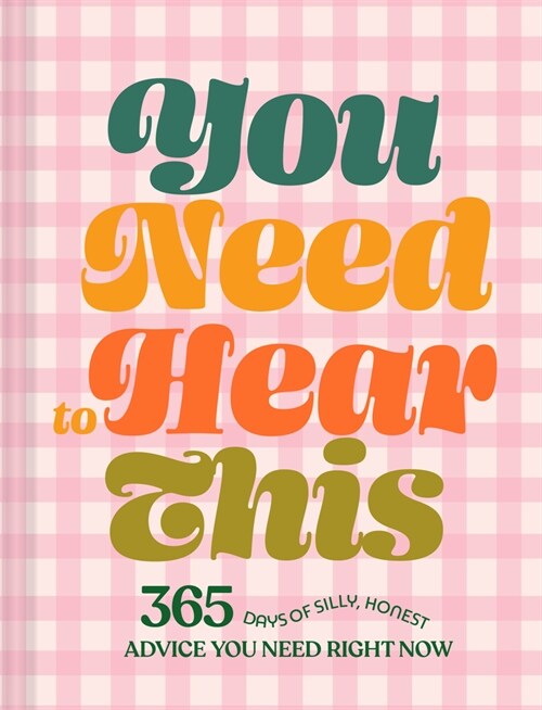 You Need to Hear This: 365 Days of Silly, Honest Advice You Need Right Now (Hardcover)