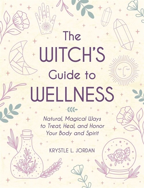 The Witchs Guide to Wellness: Natural, Magical Ways to Treat, Heal, and Honor Your Body, Mind, and Spirit (Hardcover)
