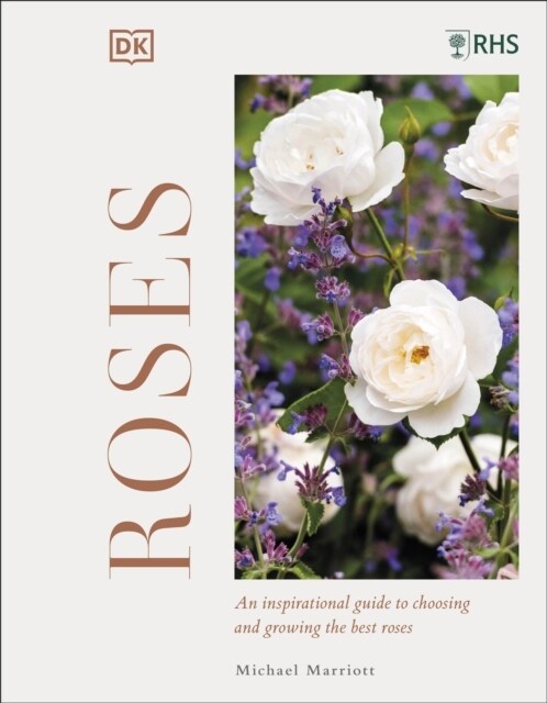 RHS Roses : An Inspirational Guide to Choosing and Growing the Best Roses (Hardcover)