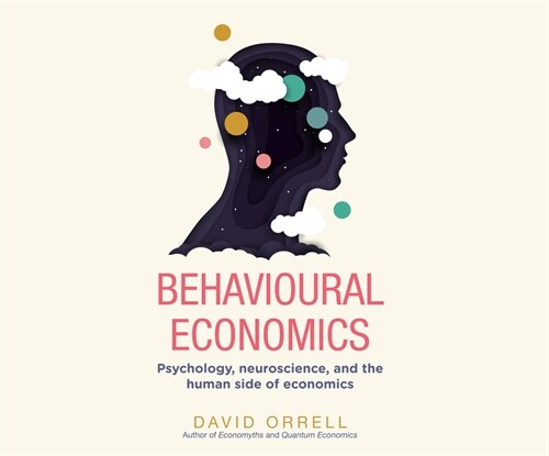 Behavioural Economics: Psychology, Neuroscience, and the Human Side of Economics (MP3 CD)