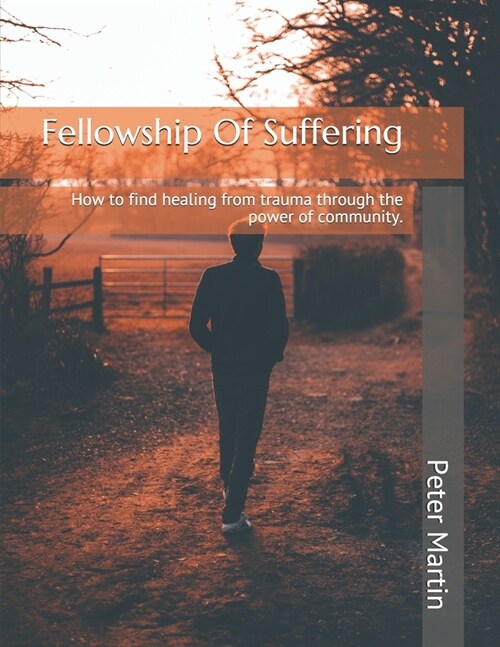 Fellowship Of Suffering: Finding healing from trauma through the power of community. (Paperback)