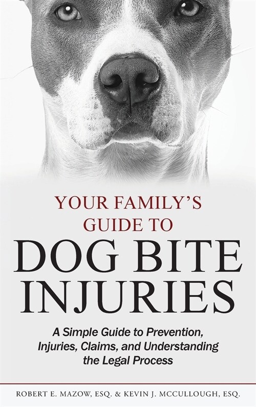 Your Familys Guide to Dog Bite Injuries: A Simple Guide to Prevention, Injuries, Claims, and Understanding the Legal Process (Hardcover)