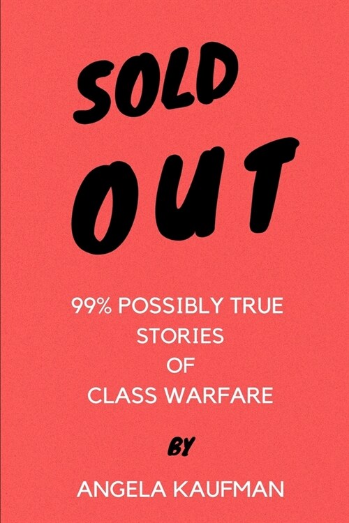 Sold Out: 99% Possibly True Stories of Class Warfare (Paperback)