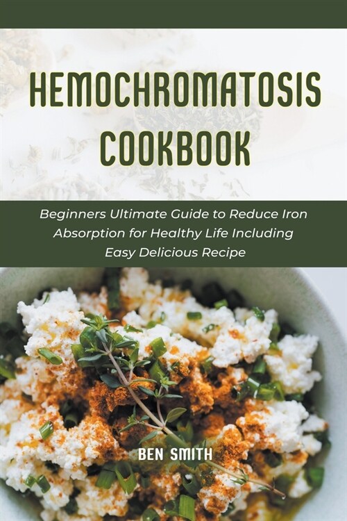 Hemochromatosis Cookbook: Beginners Ultimate Guide to Reduce Iron Absorption for Healthy Life Including Easy Delicious Recipe (Paperback)