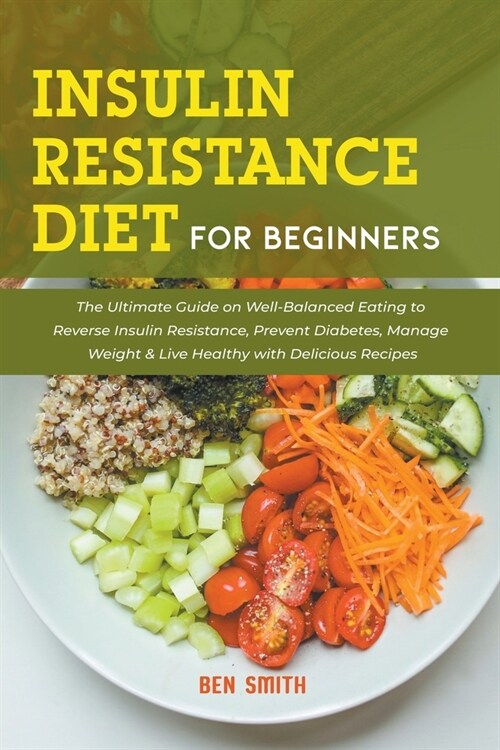 Insulin Resistance Diet For Beginners: The Ultimate Guide on Well-Balanced Eating to Reverse Insulin Resistance, Prevent Diabetes, Manage Weight & Liv (Paperback)