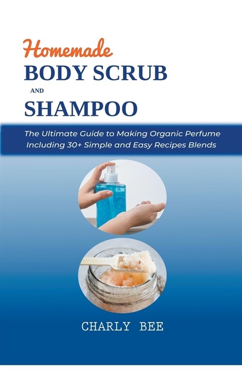 Homemade Body Scrubs and Shampoo: DIY Organic Recipes for Natural Skin Exfoliation and Hair Treatment for Glowing, Radiant Skin, and Soft, Silky Hair (Paperback)