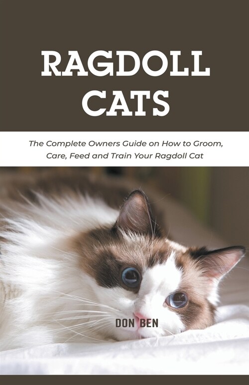 Ragdoll Cats: The Complete Owners Guide on How to Groom, Care, Feed and Train Your Ragdoll Cat (Paperback)