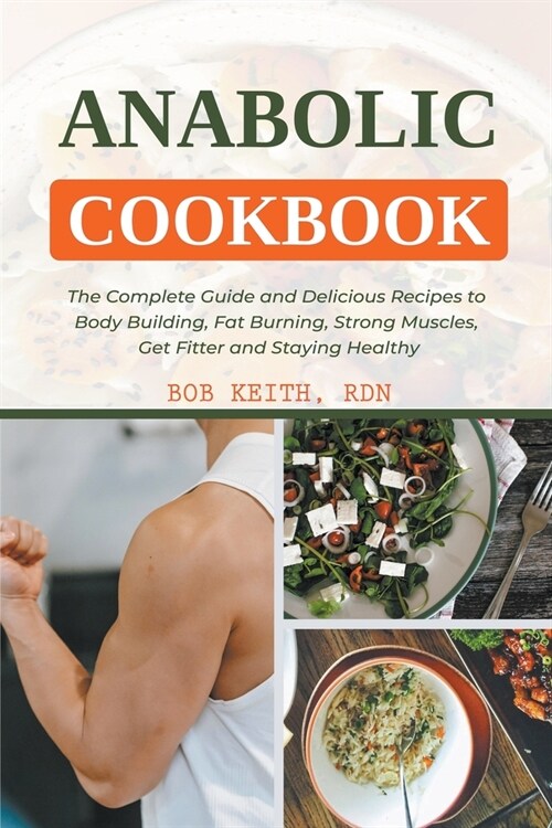 Anabolic Cookbook: The Complete Guide and Delicious Recipes to Body Building, Fat Burning, Strong Muscles, Get Fitter and Staying Healthy (Paperback)