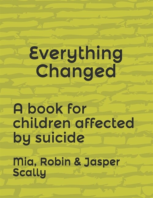 Everything Changed: A book for children affected by suicide (Paperback)