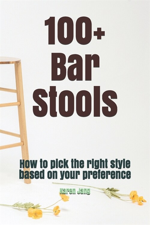 100+ Bar Stools: How to pick the right style based on your preference (Paperback)
