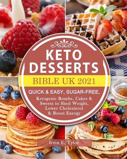 Keto Desserts Bible UK 2021: Quick & Easy, Sugar-free, Ketogenic Bombs, Cakes & Sweets to Shed Weight, Lower Cholesterol & Boost Energy (Paperback)