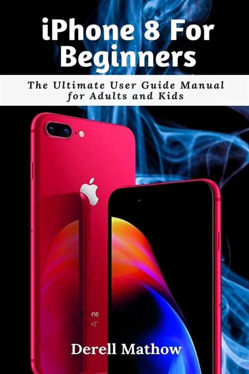 iPhone 8 For Beginners : The Ultimate User Guide Manual for Adults and Kids (Paperback)