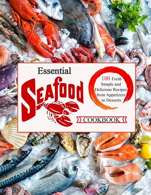 Essential Seafood Cookbook: 100 fresh simple and delicious recipis from appetizers to desserts (Paperback)