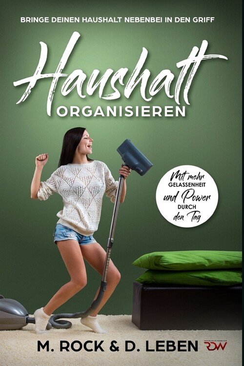 Haushalt Organisieren, Bringe deinen Haushalt nebenbei in den Griff.: Mit mehr Gelassenheit und Power durch den Tag. (Paperback)