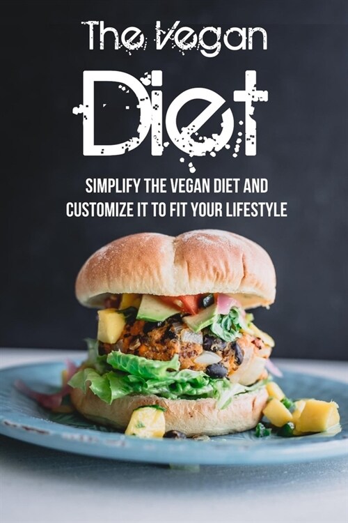 The Vegan Diet: Simplify The Vegan Diet And Customize It To Fit Your Lifestyle: The Vegan Diet Book (Paperback)