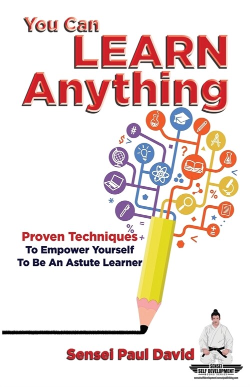 Sensei Self Development Series: You Can Learn Anything: Proven Techniques to Empower Yourself to Be an Astute Learner (Paperback)