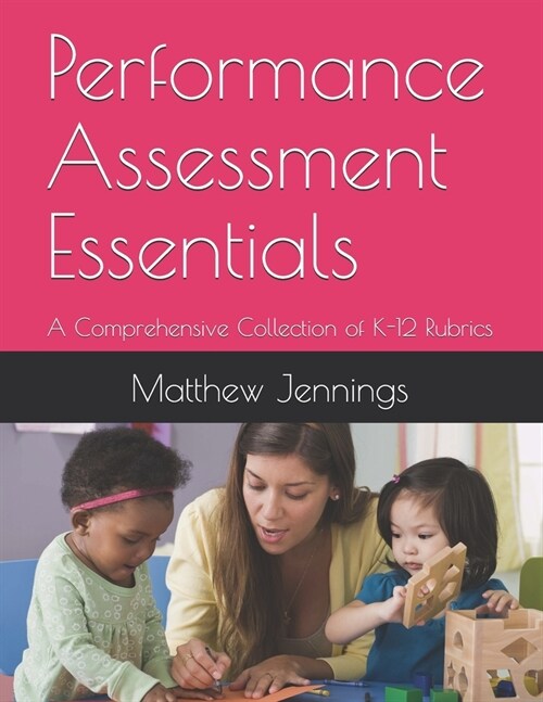 Performance Assessment Essentials: A Comprehensive Collection of K-12 Rubrics (Paperback)