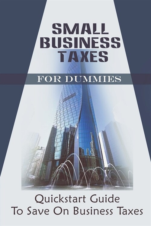 Small Business Taxes For Dummies: Quickstart Guide To Save On Business Taxes: Practical Guide To Save On Business Taxes (Paperback)