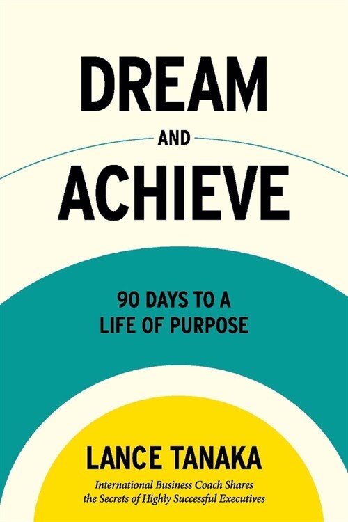 Dream and Achieve: 90 Days to a Life of Purpose (Paperback)