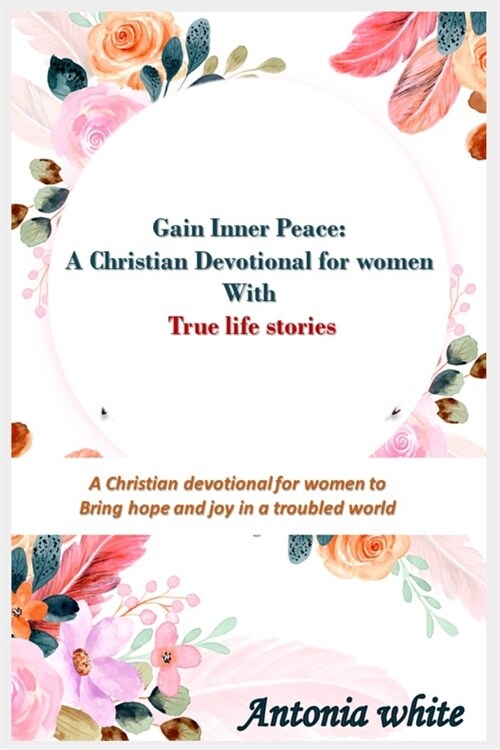 Gain Inner Peace: A Christian Devotional for women with true life stories: A 31 -day Christian devotional for women to give Hope and Joy (Paperback)