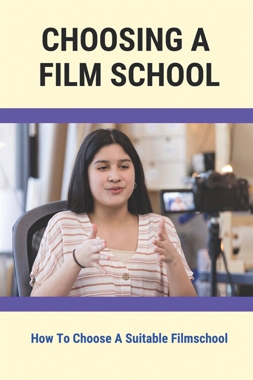 Choosing A Film School: How To Choose A Suitable Filmschool: Filmmaking Today (Paperback)