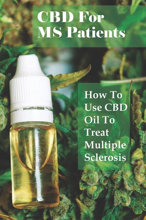 CBD For MS Patients: How To Use CBD Oil To Treat Multiple Sclerosis: What Is Cbd Oil Good For? (Paperback)