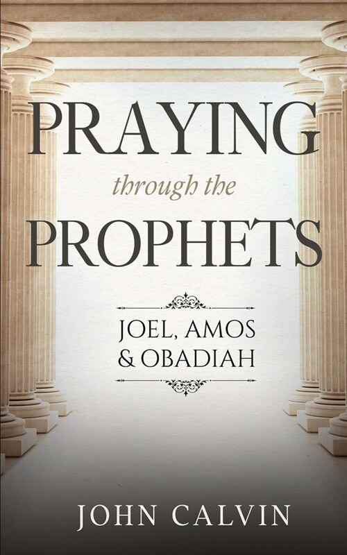 Praying through the Prophets: Joel, Amos & Obadiah: Worthwhile Life Changing Bible Verses & Prayer (Paperback)